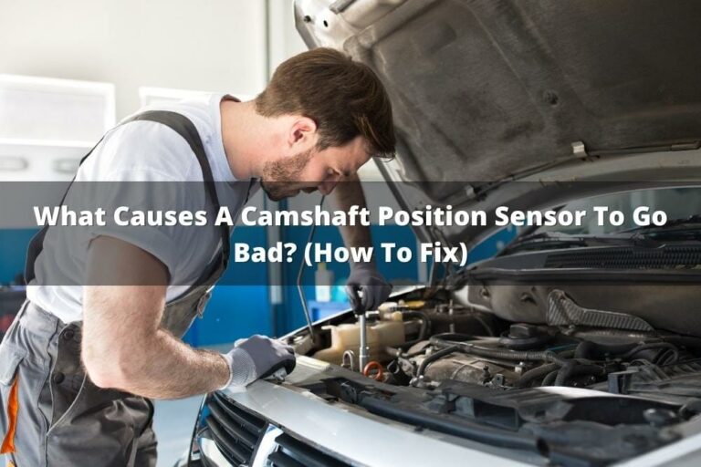 What Causes Camshaft Sensor to Go Bad? 9 Common Causes
